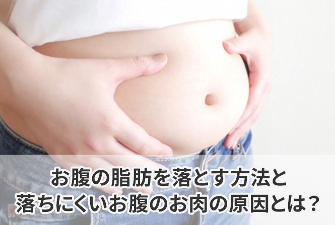 お腹の脂肪を落とす方法と落ちにくいお腹のお肉の原因とは？